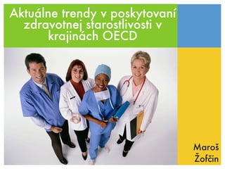 Aktuálne trendy v poskytovaní
  zdravotnej starostlivosti v
      krajinách OECD




                                Maroš
                                Žofčin
 