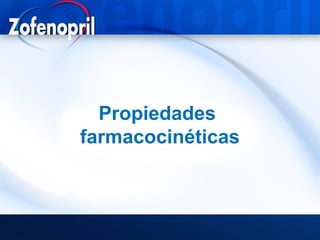 Propiedades
farmacocinéticas
 