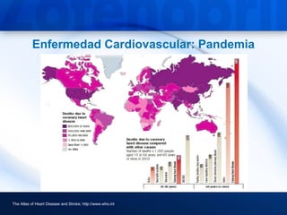 Enfermedad Cardiovascular: Pandemia




The Atlas of Heart Disease and Stroke; http://www.who.int
 