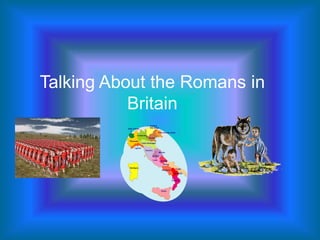 Talking About the Romans in
Britain

 