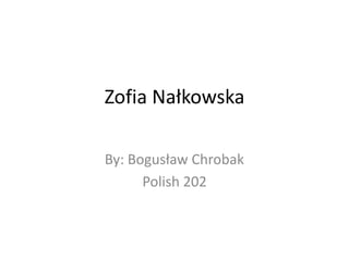 Zofia Nałkowska
By: Bogusław Chrobak
Polish 202
 