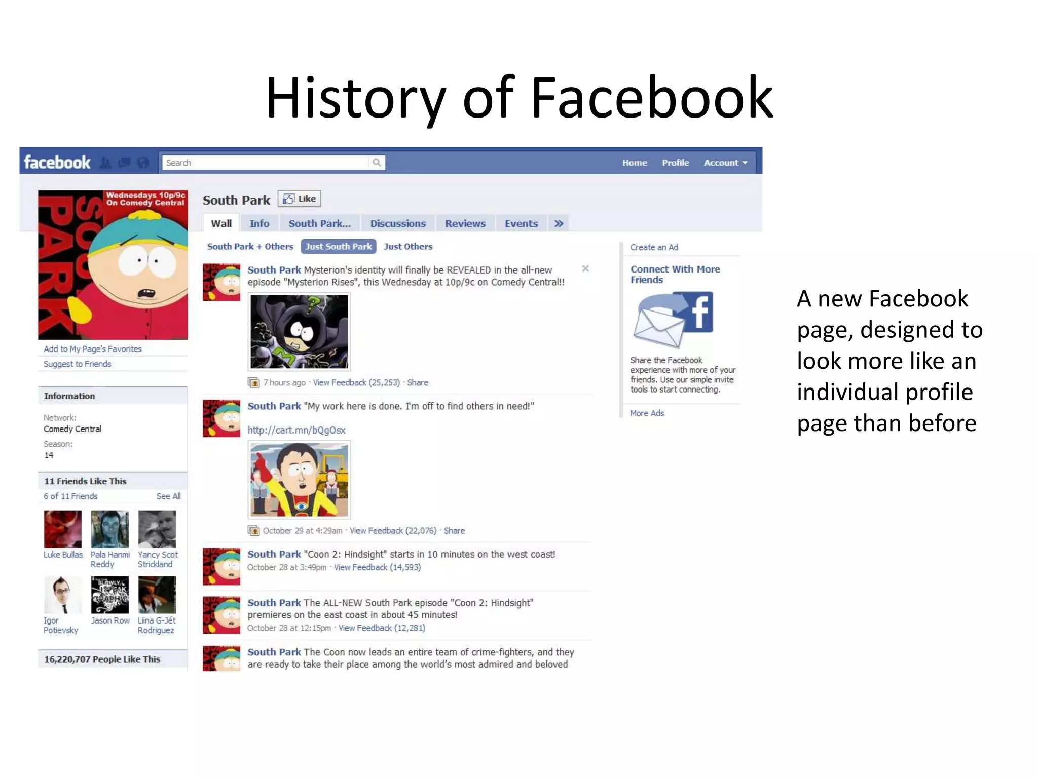 History of Facebook

                      A new Facebook
                      page, designed to
                      look more like an
                      individual profile
                      page than before
 