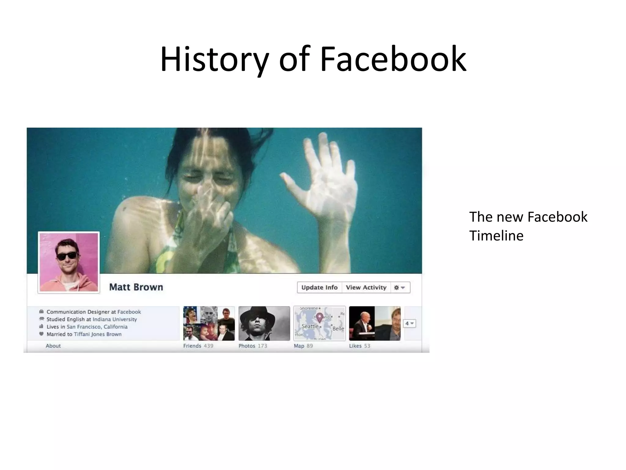 History of Facebook


                      The new Facebook
                      Timeline
 