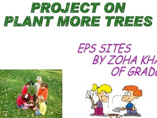 EPS SITES BY ZOHA KHAN  OF GRADE 6 PROJECT ON  PLANT MORE TREES 