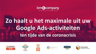 Zo haalt u het maximale uit uw
Google Ads-activiteiten
ten tijde van de coronacrisis
 