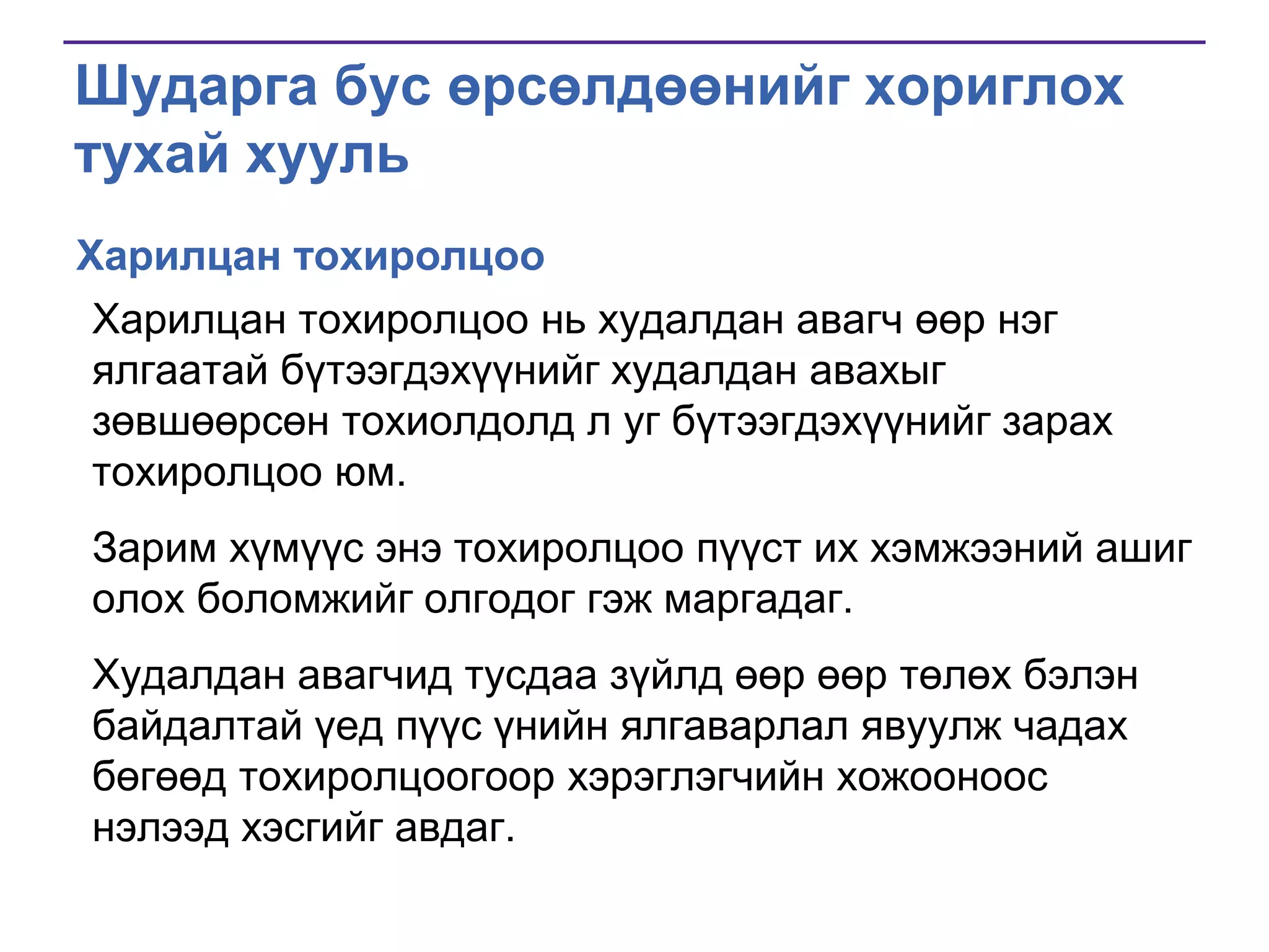 Шударга бус өрсөлдөөнийг хориглох
тухай хууль
Харилцан тохиролцоо
Харилцан тохиролцоо нь худалдан авагч өөр нэг
ялгаатай бүтээгдэхүүнийг худалдан авахыг
зөвшөөрсөн тохиолдолд л уг бүтээгдэхүүнийг зарах
тохиролцоо юм.
Зарим хүмүүс энэ тохиролцоо пүүст их хэмжээний ашиг
олох боломжийг олгодог гэж маргадаг.
Худалдан авагчид тусдаа зүйлд өөр өөр төлөх бэлэн
байдалтай үед пүүс үнийн ялгаварлал явуулж чадах
бөгөөд тохиролцоогоор хэрэглэгчийн хожооноос
нэлээд хэсгийг авдаг.

 