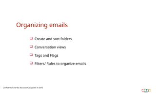 Confidential and for discussion purposes of Zoho
 Create and sort folders
 Conversation views
 Tags and Flags
 Filters/ Rules to organize emails
Organizing emails
 