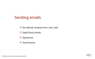 Sending emails
 Set default compose font, size, color
 Spell Check emails
 Signatures
 Attachments
Confidential and for discussion purposes of Zoho
 