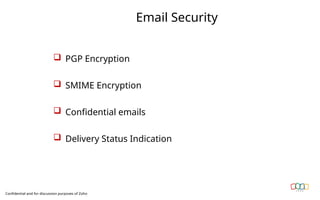 Email Security
Confidential and for discussion purposes of Zoho
 PGP Encryption
 SMIME Encryption
 Confidential emails
 Delivery Status Indication
 