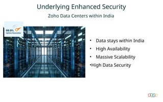 Zoho Data Centers within India
• Data stays within India
• High Availability
• Massive Scalability
•High Data Security
Underlying Enhanced Security
 