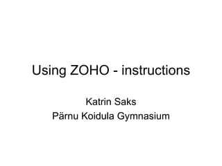 Using ZOHO - instructions Katrin Saks Pärnu Koidula Gymnasium 
