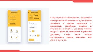 В функционале приложения существует
непрерывное отслеживание для каждого
элемента в вашем инвентаре с
функциями серийного номера и
отслеживания партии. Вы даже можете
выбрать один из нескольких вариантов
доставки, чтобы ваши товары
доставлялись вашим клиентам как
можно быстрее.
 