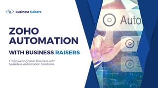ZOHO
AUTOMATION
Empowering Your Business with
Seamless Automation Solutions
Business Raisers
WITH BUSINESS RAISERS
 