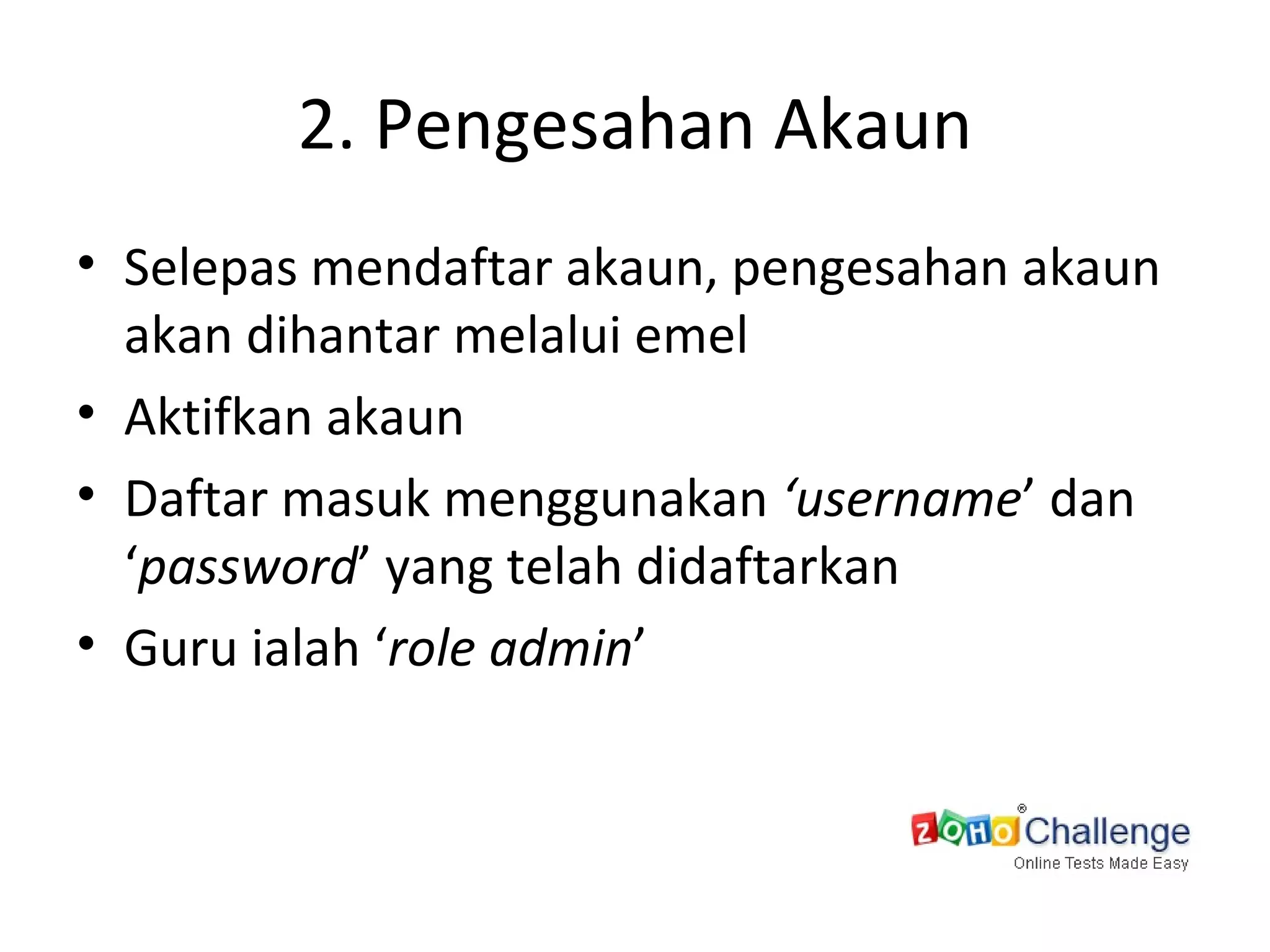 2. Pengesahan Akaun Selepas mendaftar akaun, pengesahan akaun akan dihantar melalui emel Aktifkan akaun Daftar masuk menggunakan  ‘username ’ dan ‘ password ’ yang telah didaftarkan Guru ialah ‘ role admin ’ 