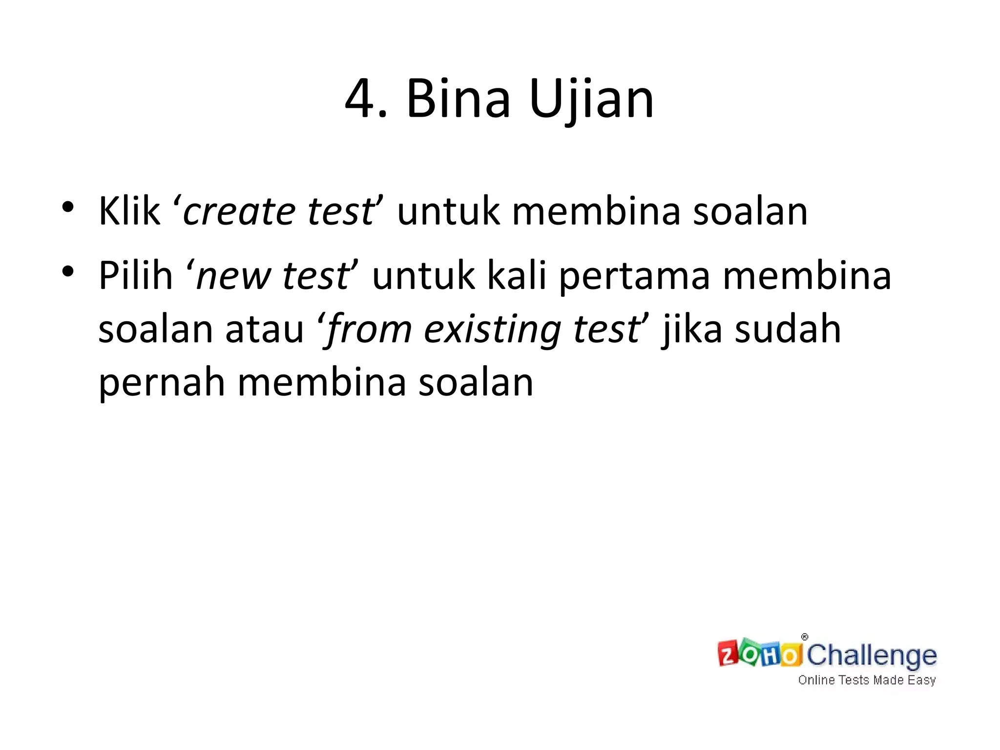 4. Bina Ujian Klik ‘ create test ’ untuk membina soalan Pilih ‘ new test ’ untuk kali pertama membina soalan atau ‘ from existing test ’ jika sudah pernah membina soalan 