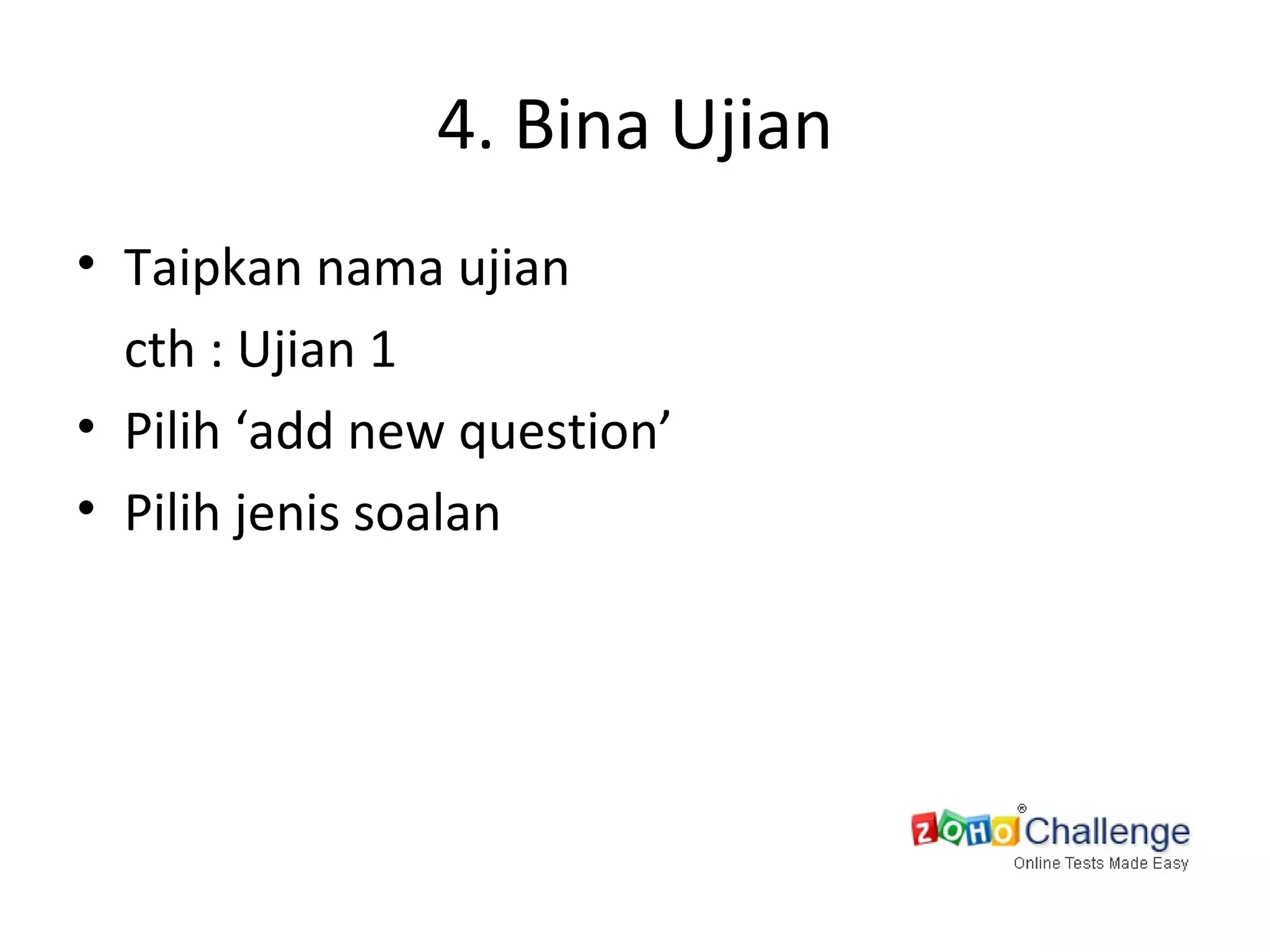 4. Bina Ujian Taipkan nama ujian cth : Ujian 1 Pilih ‘add new question’ Pilih jenis soalan 