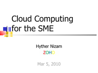 Cloud Computing  for the SME Hyther Nizam Z O H O Mar 5, 2010 