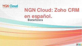 NGN Cloud: Zoho CRM
en español.
Benefícios
 