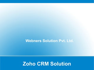 Zoho CRM Solution
Webners Solution Pvt. Ltd.
 