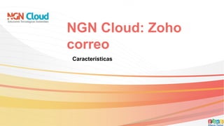 NGN Cloud: Zoho
correo
Características
 