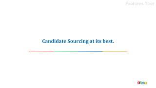 Candidate Sourcing at its best.
Features Tour
 