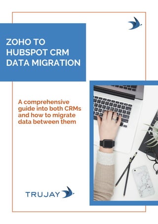 ZOHO TO
HUBSPOT CRM
DATA MIGRATION
A comprehensive
guide into both CRMs
and how to migrate
data between them
 