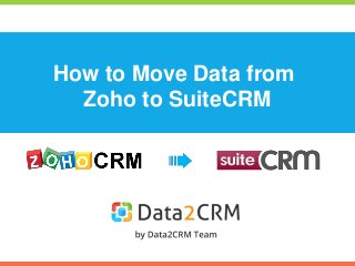 How to Move Data from 
Zoho to SuiteCRM 
 