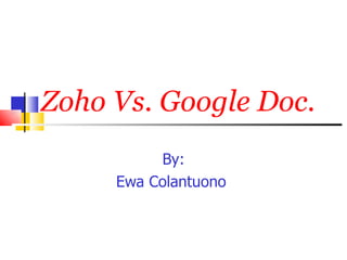 Zoho Vs. Google Doc. By: Ewa Colantuono  
