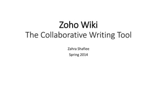 Zoho Wiki
The Collaborative Writing Tool
Zahra Shafiee
Spring 2014
 
