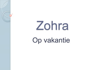 Zohra
Op vakantie
 