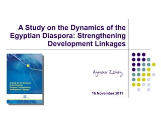 A Study on the Dynamics of the Egyptian Diaspora: Strengthening Development Linkages 16 November 2011 