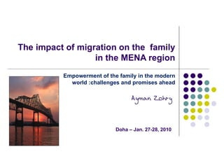 The impact of migration on the  family in the MENA region Doha – Jan. 27-28, 2010 Empowerment of the family in the modern world :challenges and promises ahead 