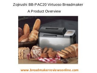 Zojirushi BB-PAC20 Virtuoso Breadmaker
A Product Overview

www.breadmakerreviewsonline.com

 