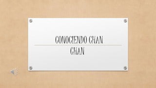 CONOCIENDO CHAN
CHAN
 
