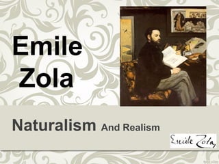 Naturalism And Realism
Emile
Zola
 