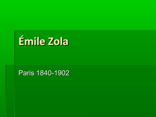 Émile ZolaÉmile Zola
Paris 1840-1902Paris 1840-1902
 