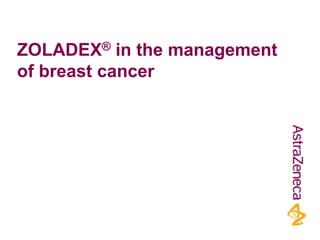 ZOLADEX® in the management
of breast cancer
 