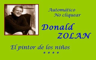 Automático
No cliquear
Donald
ZOLAN
El pintor de los niños
* * * *
 
