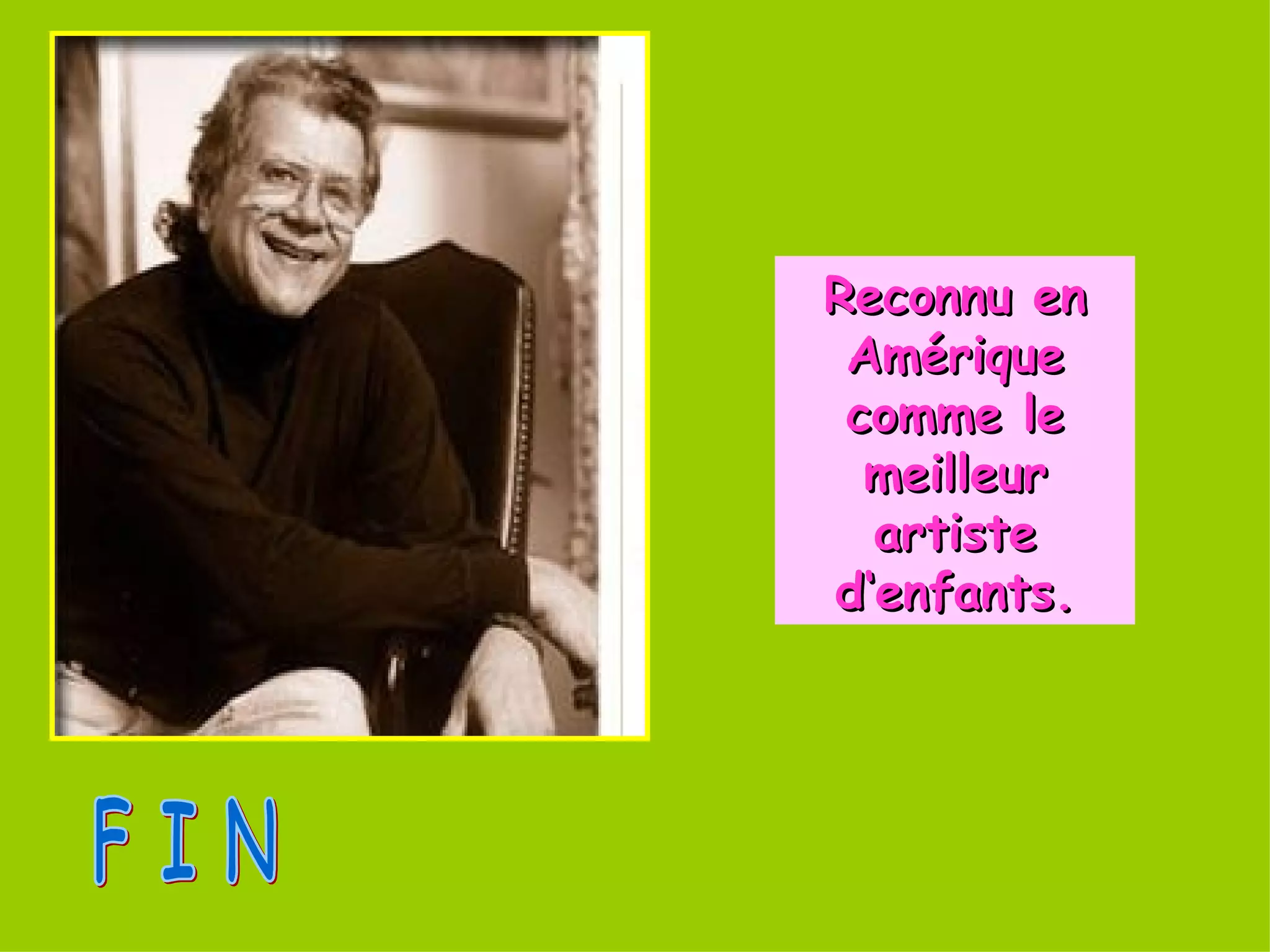 Reconnu en Amérique comme le meilleur artiste d‘enfants. F I N