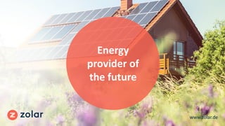 Energy
provider of
the future
www.zolar.de
 