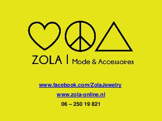 www.facebook.com/ZolaJewelry
www.zola-online.nl
06 – 250 19 821
 