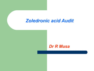 Zoledronic acid Audit Dr R Musa 