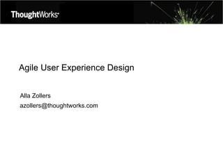 Agile User Experience Design Alla Zollers [email_address] 