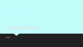 Zollinger-Ellison
CFCR
 