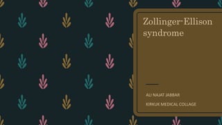 Zollinger-Ellison
syndrome
ALI NAJAT JABBAR
KIRKUK MEDICAL COLLAGE
 