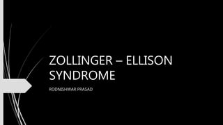 ZOLLINGER – ELLISON
SYNDROME
RODNISHWAR PRASAD
 