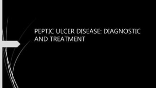PEPTIC ULCER DISEASE: DIAGNOSTIC
AND TREATMENT
 