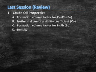 1. Crude Oil Properties:
A. Formation volume factor for P=<Pb (Bo)
B. Isothermal compressibility coefficient (Co)
C. Formation volume factor for P>Pb (Bo)
D. Density
 
