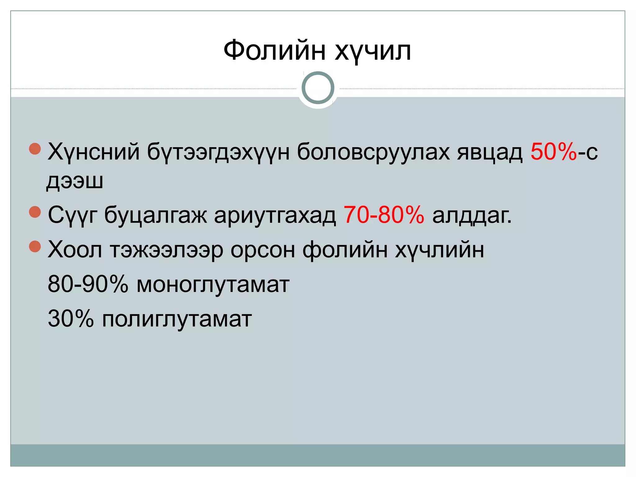 Фолийн хүчил
Хүнсний бүтээгдэхүүн боловсруулах явцад 50%-с
дээш
Сүүг буцалгаж ариутгахад 70-80% алддаг.
Хоол тэжээлээр орсон фолийн хүчлийн
80-90% моноглутамат
30% полиглутамат
 