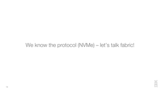 18
We know the protocol (NVMe) – let’s talk fabric!
 